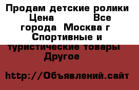 Продам детские ролики › Цена ­ 1 200 - Все города, Москва г. Спортивные и туристические товары » Другое   